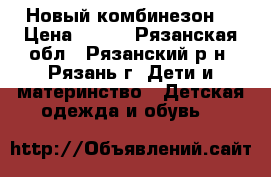 Новый комбинезон  › Цена ­ 700 - Рязанская обл., Рязанский р-н, Рязань г. Дети и материнство » Детская одежда и обувь   